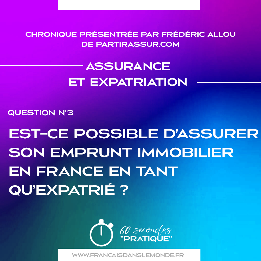 Q3 : Est-ce possible d'assurer son emprunt immobilier en France en tant qu'expatrié ?