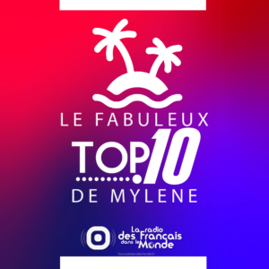 Le fabuleux TOP 10 de Myléne, le classement des 10 titres les plus diffusés sur la radio des Français dans le monde, animé (virtuellement) depuis des lieux de rêve sur la planéte !