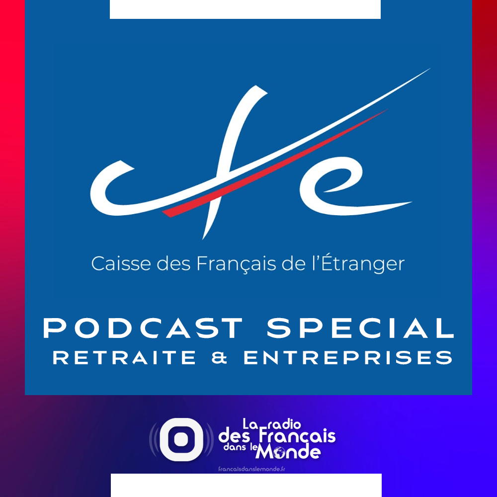 Podcast Spécial : la CFE - Caisse des Français de l'Etranger, toujours, aux côtés des entreprises