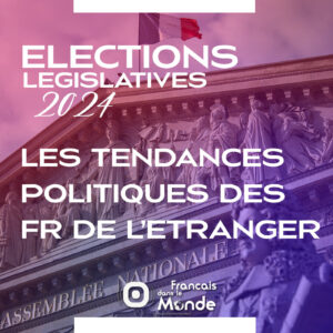 Elections Législatives 2024 : Les tendances politiques des Français de l'étranger