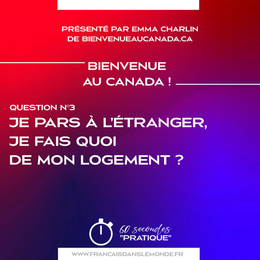 Bienvenue au Canada : Je pars à l’étranger, je fais quoi de mon logement ?
