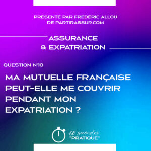 Assurance & Expatriation (Q10) : Ma mutuelle française peut-elle me couvrir pendant mon expatriation ?
