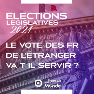 Elections Législatives 2024 : Le vote des FR de l'étranger va t il servir ?