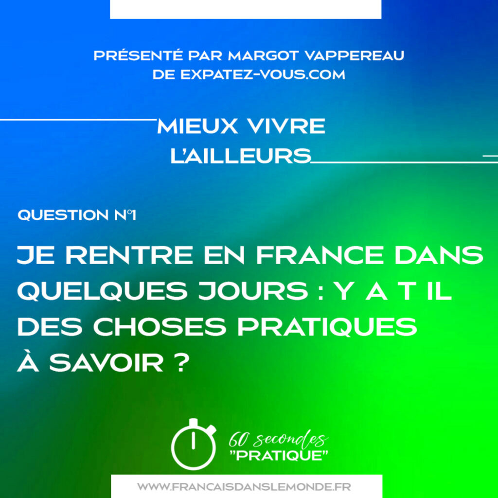 Mieux vivre l'ailleurs : "Je rentre en France dans quelques jours, des choses pratiques à savoir ?"
