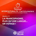 Interculturalité (Q9) : La Francophonie, plus qu'une langue... un voyage !