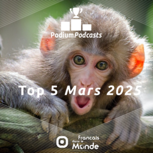 Voici les 5 podcasts les plus écoutés en Mars 2025 sur Francaisdanslemonde.fr