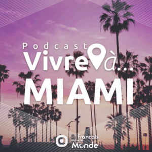 Vivre à Miami, le podcast signé Francaisdanslemonde.fr