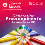 DOSSIER SPÉCIAL : Génération Francophonie – Le monde en VF