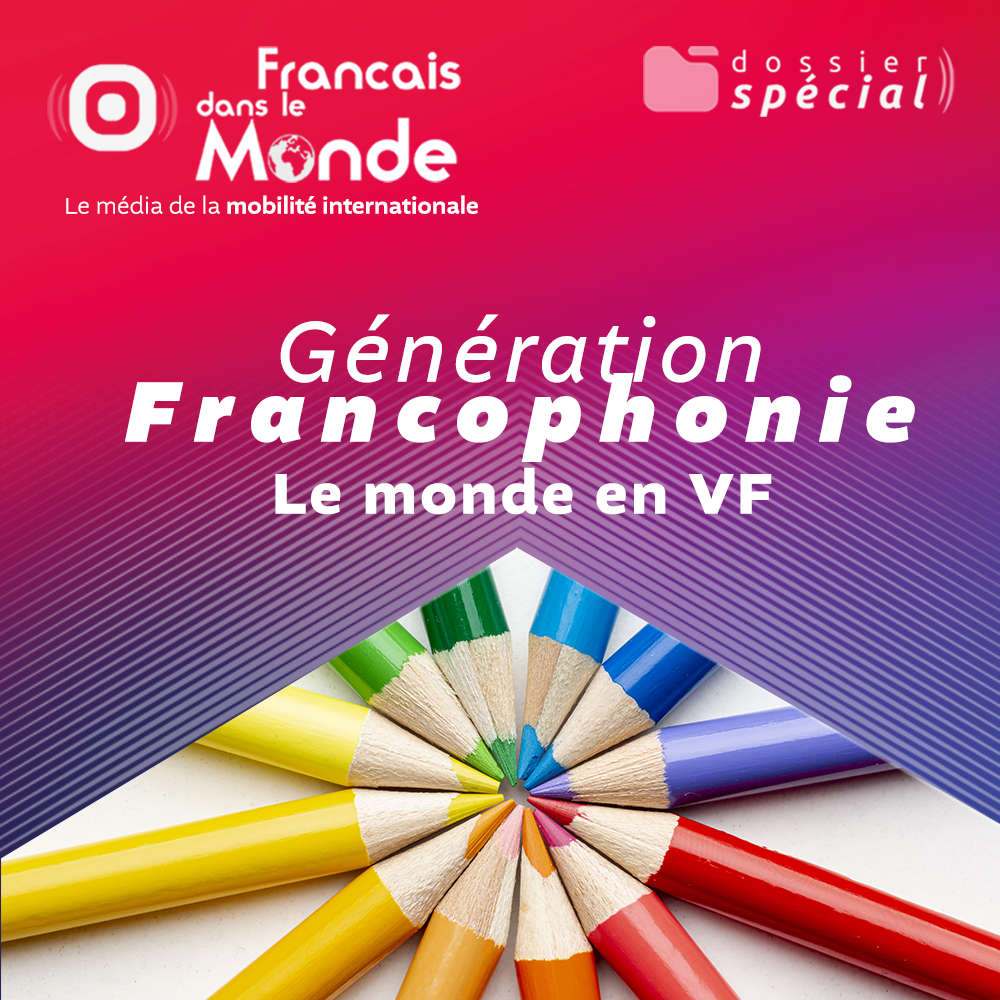 DOSSIER SPÉCIAL : Génération Francophonie – Le monde en VF